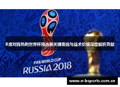 B席对阵热刺世界杯预选赛关键表现与战术价值深度解析贡献